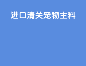 进口清关宠物主料
