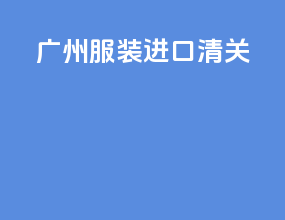 广州服装进口清关