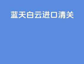 蓝天白云进口清关