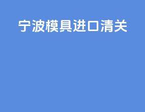 宁波模具进口清关