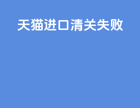 天猫进口清关失败