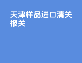 天津样品进口清关报关