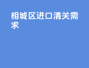 相城区进口清关需求