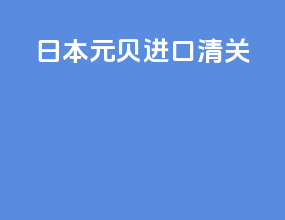 日本元贝进口清关