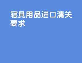 寝具用品进口清关要求