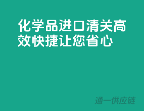 化学品进口清关，高效快捷，让您省心！