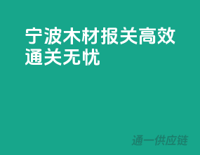 宁波木材报关，高效通关无忧