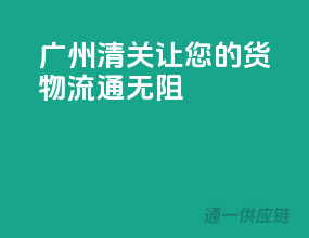 广州清关，让您的货物流通无阻
