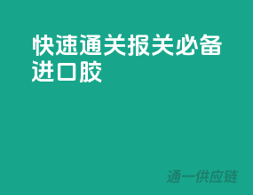快速通关，报关必备进口胶