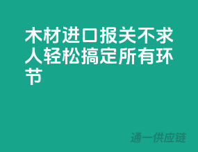 木材进口报关不求人，轻松搞定所有环节
