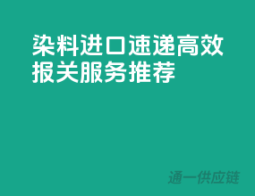 染料进口速递，高效报关服务推荐