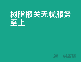 树脂报关无忧，服务至上